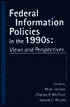 Federal Information Policies in the 1990s: Views and Perspectives
