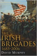 The Irish Brigades 1685-2006: A Gazetteer of Irish Military Service, Past and Present