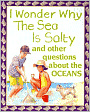 I Wonder Why the Sea is Salty and Other Questions about Oceans