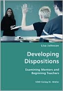 Developing Dispositions - Examining Mentors And Beginning Teachers