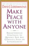 Make Peace with Anyone: Breakthrough Strategies to Quickly End Any Conflict, Feud, or Estrangement