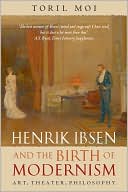 Henrik Ibsen and the Birth of Modernism: Art, Theater, Philosophy