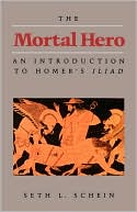 The Mortal Hero: An Introduction to Homer's Iliad