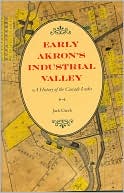 Early Akron's Industrial Valley: A History of the Cascade Locks