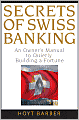 Secrets of Swiss Banking: An Owner's Manual to Quietly Building a Fortune