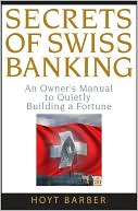 Secrets of Swiss Banking: An Owner's Manual to Quietly Building a Fortune