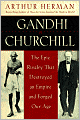 Gandhi & Churchill: The Epic Rivalry that Destroyed an Empire and Forged Our Age