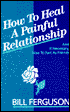 How to Heal a Painful Relationship: And if Necessary, How to Part as Friends