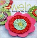 Fabric Jewelry: 25 Designs to Make Using Silk, Ribbon, Buttons, and Beads