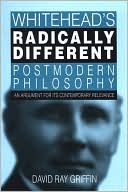 Whitehead's Radically Different Postmodern Philosophy: An Argument for Its Contemporary Revelance