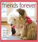 Friends Forever: What Our Dogs Can Teach Us about Friendship