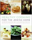 Healthy Cooking for the Jewish Home: 200 Recipes for Eating Well on Holidays and Every Day