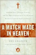 Match Made in Heaven: American Jews, Christian Zionists, and One Man's Exploration of the Weird and Wonderful Judeo-Evangelical Alliance