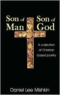 Son of Man Son of God: A collection of Christian based Poetry