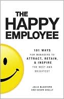 The Happy Employee: 101 Ways for Managers to Attract, Retain, and Inspire the Best and Brightest