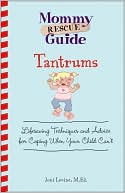 Mommy Rescue Guide Tantrums: Lifesaving Techniques and Advice for Coping When Your Child Can't