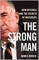 The Strong Man: John Mitchell and the Secrets of Watergate