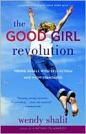 The Good Girl Revolution: Young Rebels with Self-Esteem and High Standards