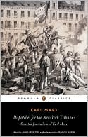Dispatches for the New York Tribune: Selected Journalism of Karl Marx