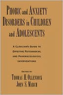 Phobic and Anxiety Disorders in Children and Adolescents: A Clinician's Guide to Effective Psychosocial and Pharmacological Interventions