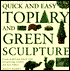 Quick and Easy Topiary and Green Sculpture: Create Traditional Effects with Fast-Growing Climbers and Wire Frames