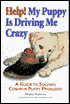 Help! My Puppy Is Driving Me Crazy: A Guide to Solving Common Puppy Problems