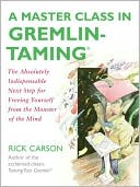 Master Class in Gremlin-Taming: The Absolutely Indispensable Next Step for Freeing Yourself from the Monster of the Mind