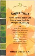 Superfruits: Power-Up Your Health with Pomegranate, Acai, Gac, Mangosteen, and Goji