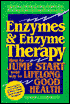 Enzymes and Enzyme Therapy: How to Jump Start Your Way to Lifelong Good Health