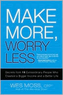 Make More, Worry Less: Secrets from 18 Extraordinary People Who Created a Bigger Income and a Better Life