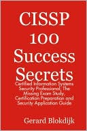 Cissp 100 Success Secrets - Certified Information Systems Security Professional; The Missing Exam Study, Certification Preparation And Security Application Guide