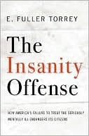 Insanity Offense: How America's Failure to Treat the Seriously Mentally Ill Endangers Its Citizens