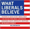 What Liberals Believe: Thousands of Quotes on Why America Needs to Be Rescued from Greedy Corporations, Homophobes, Racists, Imperialists, Xenophobes, and Religious Extremists