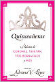 Quinceaneras: 15 Relatos de coronas, tafetan, tios borrachos y mas