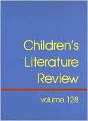 Children's Literature Review, Volume 128: Excerpts from Reviews, Criticism, and Commentary on Books for Children and Young People
