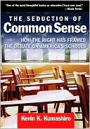 The Seduction of Common Sense: How the Right Has Framed the Debate of America's Schools