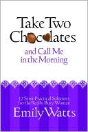 Take Two Chocolates and Call Me in the Morning: 12 Semi-Practical Solutions for the Woman on Overload