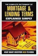 The Complete Dictionary of Mortgage and Lending Terms Explained Simply: What Smart Investors Need to Know
