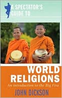 Spectator's Guide to World Religions, A: An Introduction to the Big Five