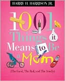 1001 Things it Means to Be a Mom: (the Good, the Bad, and the Smelly)