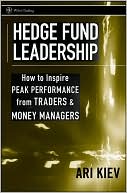 Hedge Fund Leadership: How To Inspire Peak Performance from Traders and Money Managers
