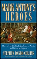 Mark Antony's Heroes: How the Third Gallica Legion Saved an Apostle and Created an Emperor