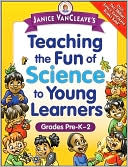 Janice VanCleave's Teaching the Fun of Science to Young Learners, Grades Pre-K through 2