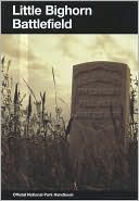 Little Bighorn Battlefield: A History and Guide to the Battle of Little Bighorn: Custer Battlefield National Monument, Montana