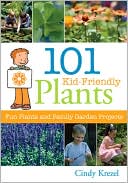 101 Kid-Friendly Plants: Fun Plants and Family Garden Projects