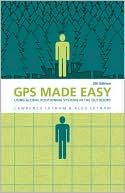 GPS Made Easy: Using Global Positioning Systems in the Outdoors
