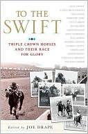 To the Swift: Triple Crown Horses and Their Race for Glory