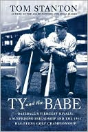 Ty and the Babe: Baseball's Fiercest Rivals; A Surprising Friendship and the 1941 Has-Beens Golf Championship