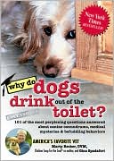 Why Do Dogs Drink out of the Toilet?: 101 of the Most Perplexing Questions Answered to Canine Conundrums, Medical Mysteries and Befuddling Behaviors