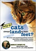 Why Do Cats Always Land on Their Feet?: 101 of the Most Perplexing Questions Answered about Feline Unfathomables, Medical Mysteries and Befuddling Behaviors
